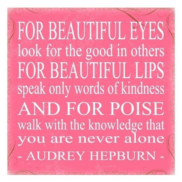 [QUOTE] For beautiful eyes, look for the good in others; for beautiful