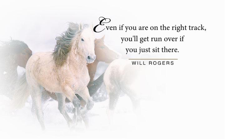 Will-Rogers_even-if-you-are-on-the-right-track-you-will-get-run-over-if-you-just-sit-there