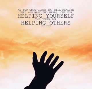 As you grow older, you will discover that you have two hands, one for helping yourself, the other for helping others.